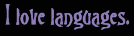 I love languages.